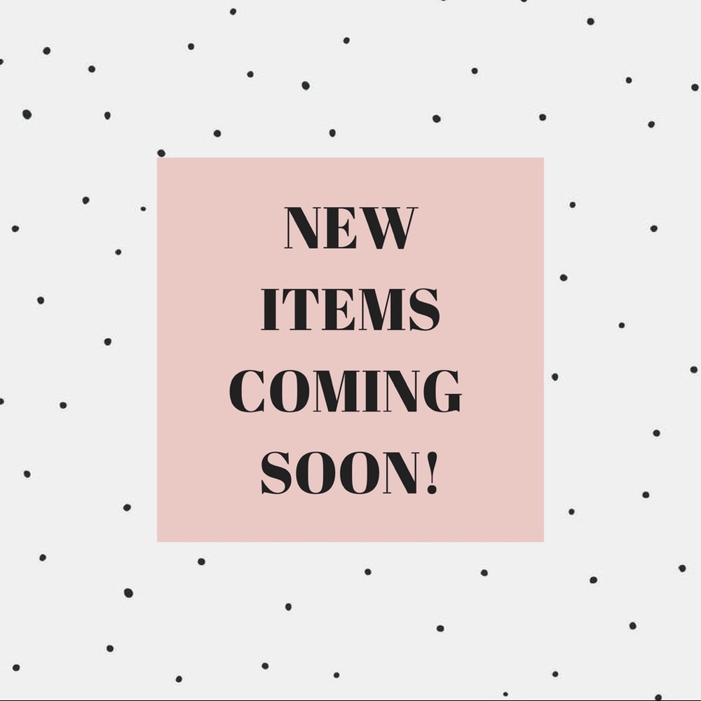New Items Coming Soon!